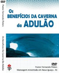 Os Benefcios da Caverna de Adulo - Pastor Fernando Peters