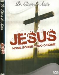 Jesus Nome sobre todo o Nome - Pastor Elson de Assis