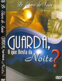 Guarda, O que Resta da Noite ? Pastor Elson de Assis