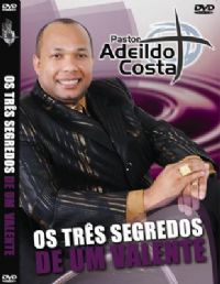 Os 3 Segredos de Um Valente - Pastor Adeildo Costa