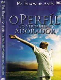 O Perfl do Verdadeiro Adorador - Pastor Elson de Assis