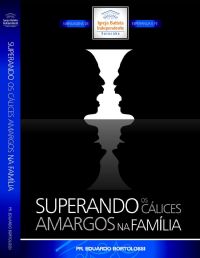 Superando os Clices amargos na Famlia - Pastor Eduardo Bortolossi