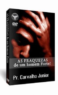 As Fraquezas de um Homem Forte - Pastor Carvalho Junior - Filadlfia