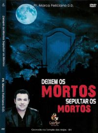 Deixem os Mortos Sepultar os Mortos - Pastor Marco Feliciano