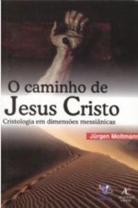 O Caminho de Jesus Cristo - Cristologia em Dimenses Messinicas