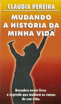 Mudando a Histria da minha Vida - Bispa Claudia Pereira