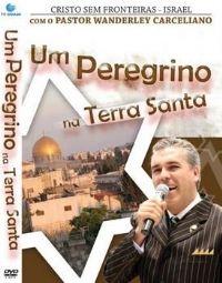 Um Peregrino na Terra Santa - Pastor Wanderley Carceliano