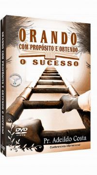 Orando com o Prposito e obtendo o Sucesso - Pastor Adeildo Costa