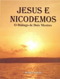 Jesus e Nicodemos - O Dilogo dos Mestres - Pastor Adauto Junior