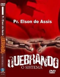 Quebrando o Sistema - Pastor Elson de Assis