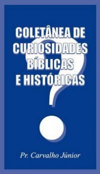 Coletnea de Curiosidades Bblicas e Histricas - Pr Carvalho Junior