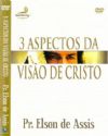 3 Aspectos da Vis�o de Cristo - Pastor Elson de Assis